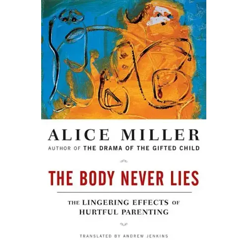 The Body Never Lies: The Lingering Effects of Hurtful Parenting - Paperback