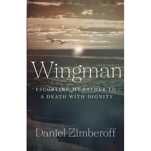 Wingman: Escorting My Father To A Death With Dignity - Paperback