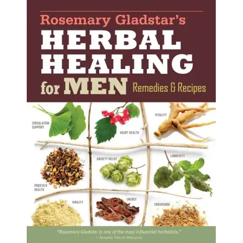 Rosemary Gladstar's Herbal Healing for Men: Remedies and Recipes for Circulation Support, Heart Health, Vitality, Prostate Health, Anxiety Relief, Lon - Paperback