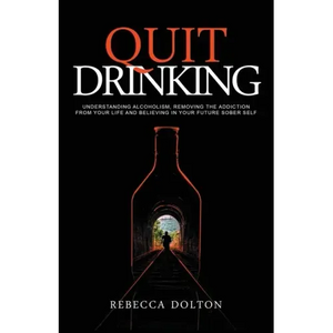 Quit Drinking: Understanding alcoholism, removing the addiction from your life and believing in your future sober self - Paperback