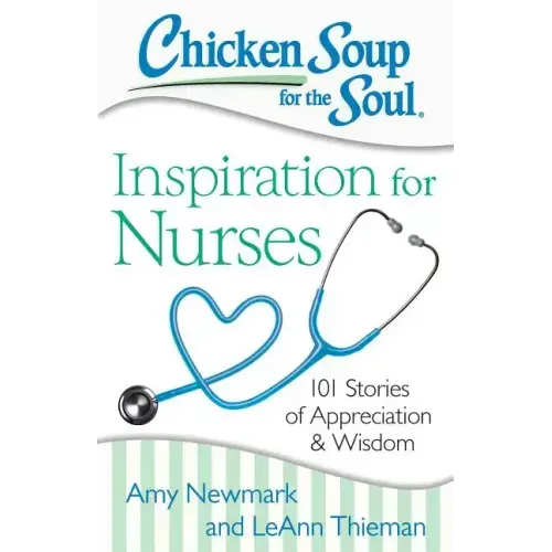 Chicken Soup for the Soul: Inspiration for Nurses: 101 Stories of Appreciation and Wisdom - Paperback