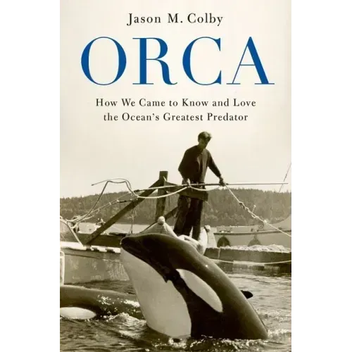 Orca: How We Came to Know and Love the Ocean's Greatest Predator - Paperback