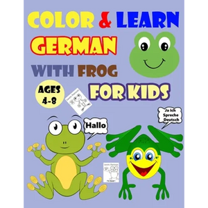 Color & Learn German with Frog for Kids Ages 4-8: Frog Coloring Book for kids & toddlers - Activity book for Easy German for Kids (Alphabet and Number - Paperback