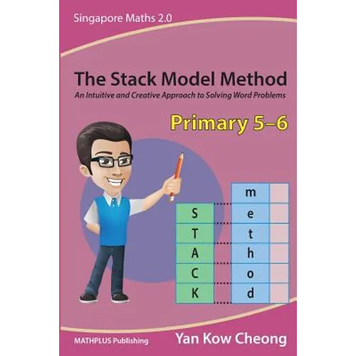 The Stack Model Method (Primary 5-6): An Intuitive and Creative Approach to Solving Word Problems - Paperback