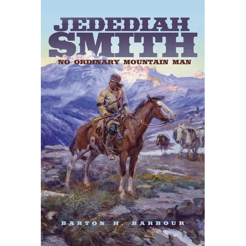 Jedediah Smith: No Ordinary Mountain Man Volume 23 - Paperback