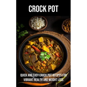 Crock Pot: Quick and Easy Crock Pot Recipes for Vibrant Health and Weight Loss - Paperback