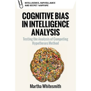 Cognitive Bias in Intelligence Analysis: Testing the Analysis of Competing Hypotheses Method - Paperback