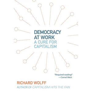Democracy at Work: A Cure for Capitalism - Paperback
