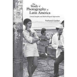 Study of Photography in Latin America: Critical Insights and Methodological Approaches - Paperback