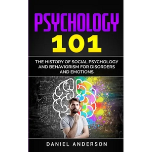 Psychology 101: The History оf Social Pѕусhоlоgу and Behaviorism for Disorders and Emotions - Paperback