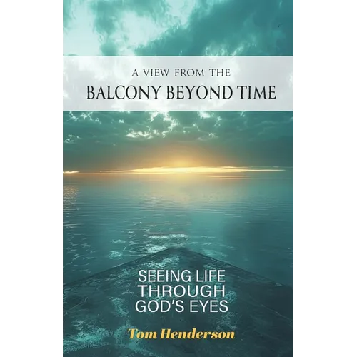 A View From The Balcony Beyond Time: Seeing Life Through God's Eyes - Paperback