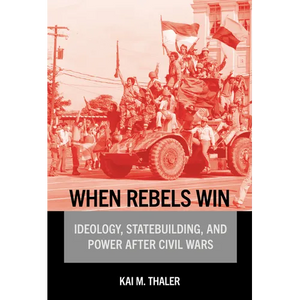When Rebels Win: Ideology, Statebuilding, and Power After Civil Wars - Paperback