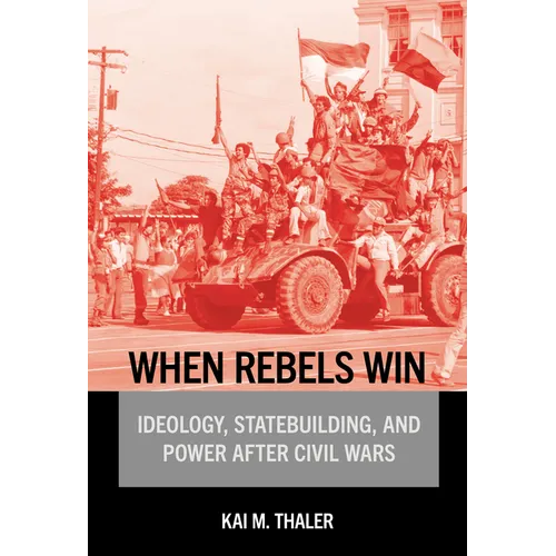When Rebels Win: Ideology, Statebuilding, and Power After Civil Wars - Paperback