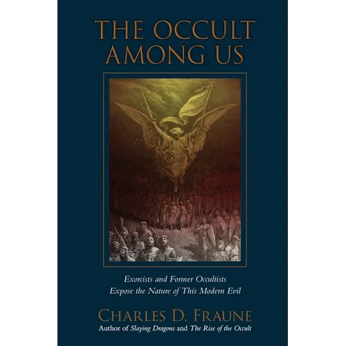 The Occult Among Us: Exorcists and Former Occultists Expose the Nature of This Modern Evil - Paperback
