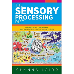 The Sensory Processing Diet: One Mom's Path of Creating Brain, Body and Nutritional Health for Children with SPD - Paperback