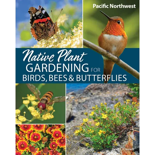 Native Plant Gardening for Birds, Bees & Butterflies: Pacific Northwest - Paperback