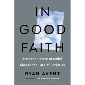 In Good Faith: How the Nature of Belief Shapes the Fate of Societies - Hardcover