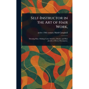 Self-Instructor in the Art of Hair Work, - Hardcover