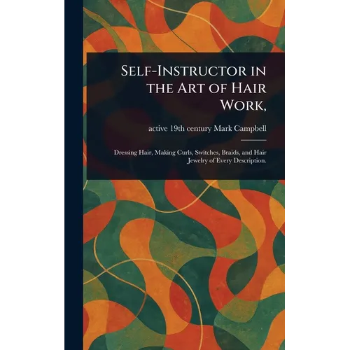 Self-Instructor in the Art of Hair Work, - Hardcover