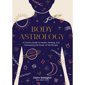 Body Astrology: A Cosmic Guide to Health, Healing, and Harnessing the Power of the Planets - Hardcover