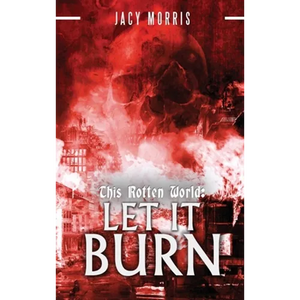 This Rotten World: Let It Burn - Hardcover