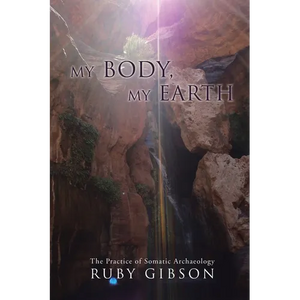 My Body, My Earth: The Practice of Somatic Archaeology - Paperback