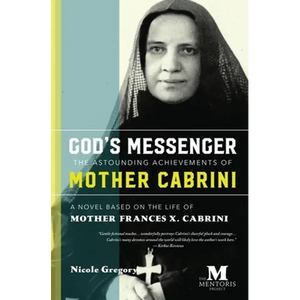 God's Messenger: The Astounding Achievements of Mother Cabrini: A Novel Based on the Life of Mother Frances X. Cabrini - Paperback