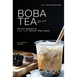 Sip-Deserving Boba Tea Recipes: Thirst-Quenching Boba Teas Better Than Water - Paperback