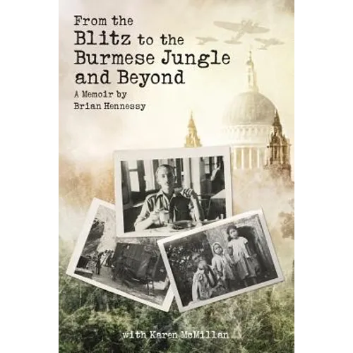 From the Blitz to the Burmese Jungle and Beyond: A World War II memoir by Brian Hennessy - Paperback