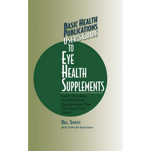 Basic Health Publications User's Guide to Eye Health Supplements: Learn All about the Nutritional Supplements That Can Save Your Vision - Paperback