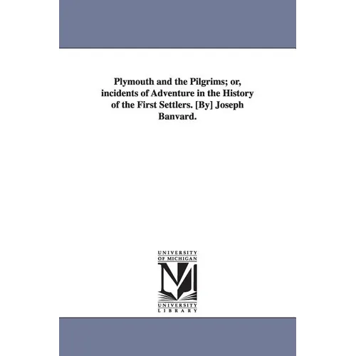 Plymouth and the Pilgrims; or, incidents of Adventure in the History of the First Settlers. [By] Joseph Banvard. - Paperback