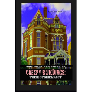 Northwestern American Creepy Buildings: Their Storied Past: Oregon, Washington, Northern Idaho and Montana - Paperback