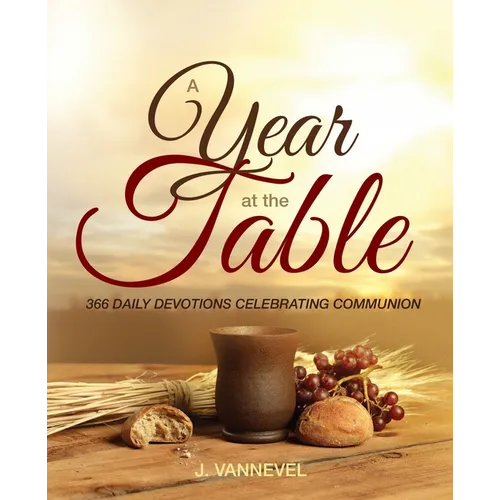 A Year at the Table: 366 Daily Devotions Celebrating Communion - Paperback