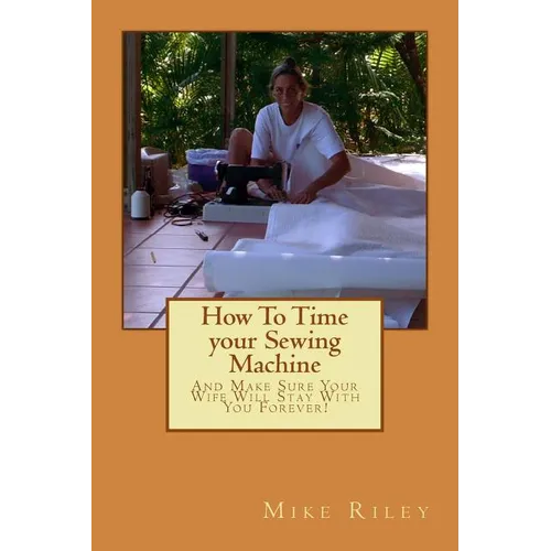 How To Time your Sewing Machine: And Make Sure Your Wife Will Stay With You Forever!
