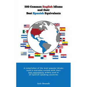 500 Popular English Idioms and Their Best Spanish Equivalents: A compilation of the most popular English idioms used in everyday context with their be - Paperback