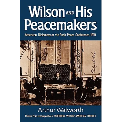 Wilson and His Peacemakers: American Diplomacy at the Paris Peace Conference, 1919 - Paperback