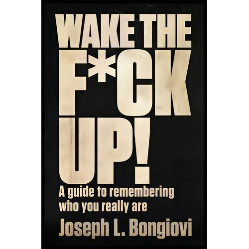 Wake The F*ck Up!: A guide to remembering who you really are - Paperback