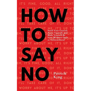How To Say No: Stand Your Ground, Assert Yourself, and Make Yourself Be Seen - Paperback