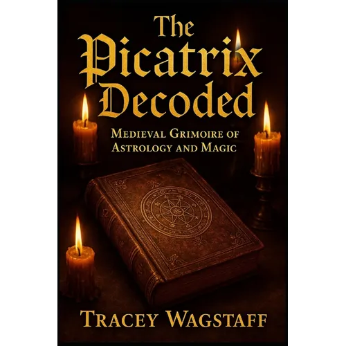 The Picatrix Decoded: Medieval Grimoire of Astrology and Magic - Paperback
