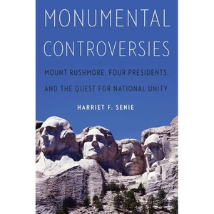 Monumental Controversies: Mount Rushmore, Four Presidents, and the Quest for National Unity - Hardcover