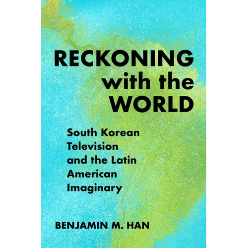 Reckoning with the World: South Korean Television and the Latin American Imaginary - Paperback