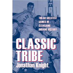 Classic Tribe: The 50 Greatest Games in Cleveland Indians History - Paperback