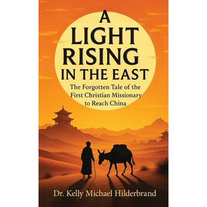 A Light Rising in the East: The Forgotten Tale of the First Christian Missionary to Reach China - Hardcover