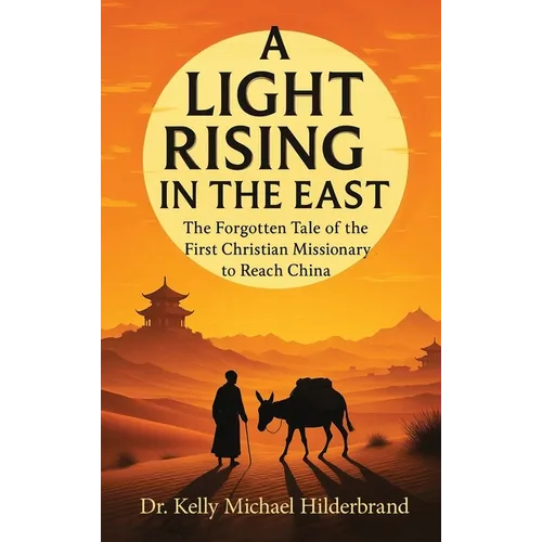 A Light Rising in the East: The Forgotten Tale of the First Christian Missionary to Reach China - Hardcover