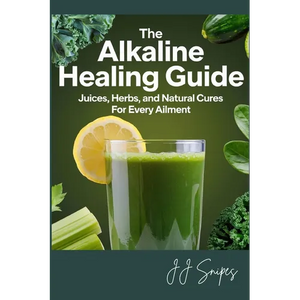 The Alkaline Healing Guide: Juices, Herbs, and Natural Cures for Every Ailment - Paperback