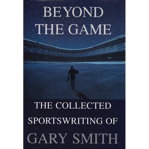Beyond the Game: The Collected Sportswriting of Gary Smith - Paperback