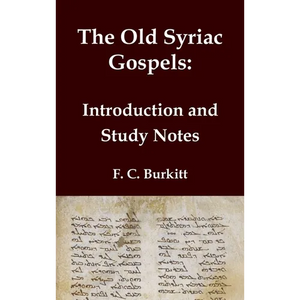 The Old Syriac Gospels - Introduction and Study Notes: An in-depth analysis and investigation of the ancient Syriac Version of the Gospels - Hardcover