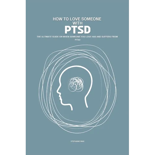 How To Love Someone With PTSD: The Ultimate Guide On When Someone You Love Has And Suffer From PTSD - Paperback