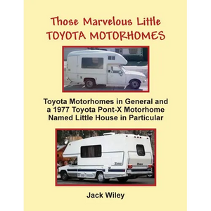 Those Marvelous Little Toyota Motorhomes: Toyota Motorhomes in General and a 1977 Toyota Pont-X Motorhome Named Little House in Particular - Paperback