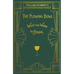 William Schmidt's The Flowing Bowl - When and What to Drink: A Reprint of the 1892 Edition - Paperback